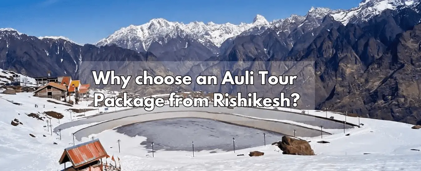 Why choose an Auli Tour Package from Rishikesh?