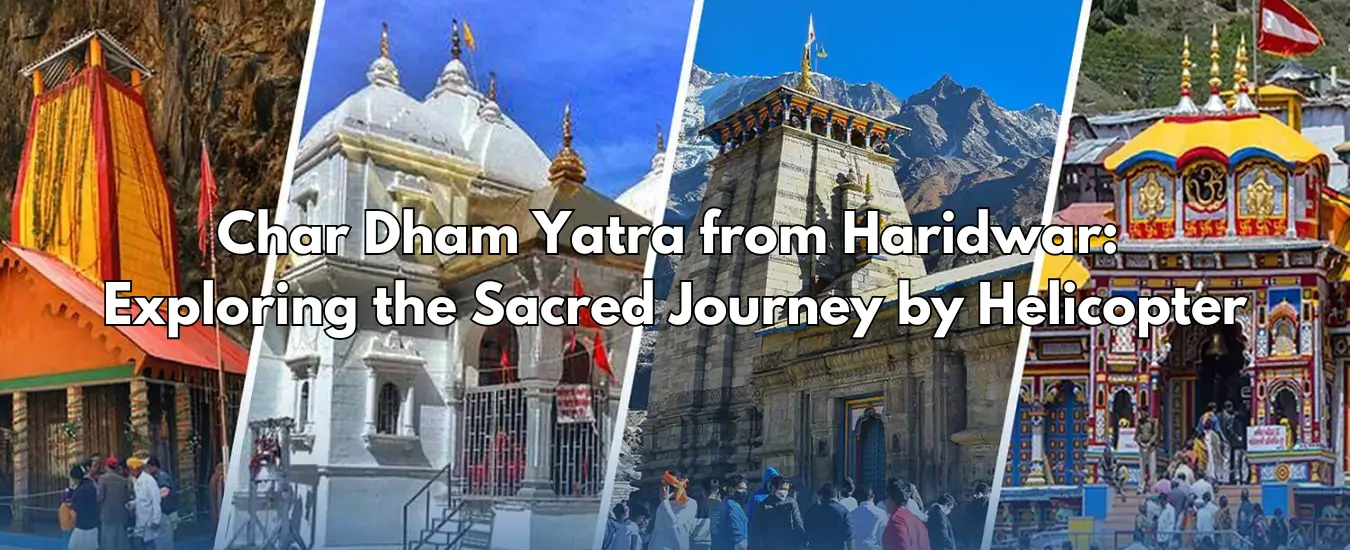 Char Dham Yatra from Haridwar: Exploring the Sacred Journey by Helicopter