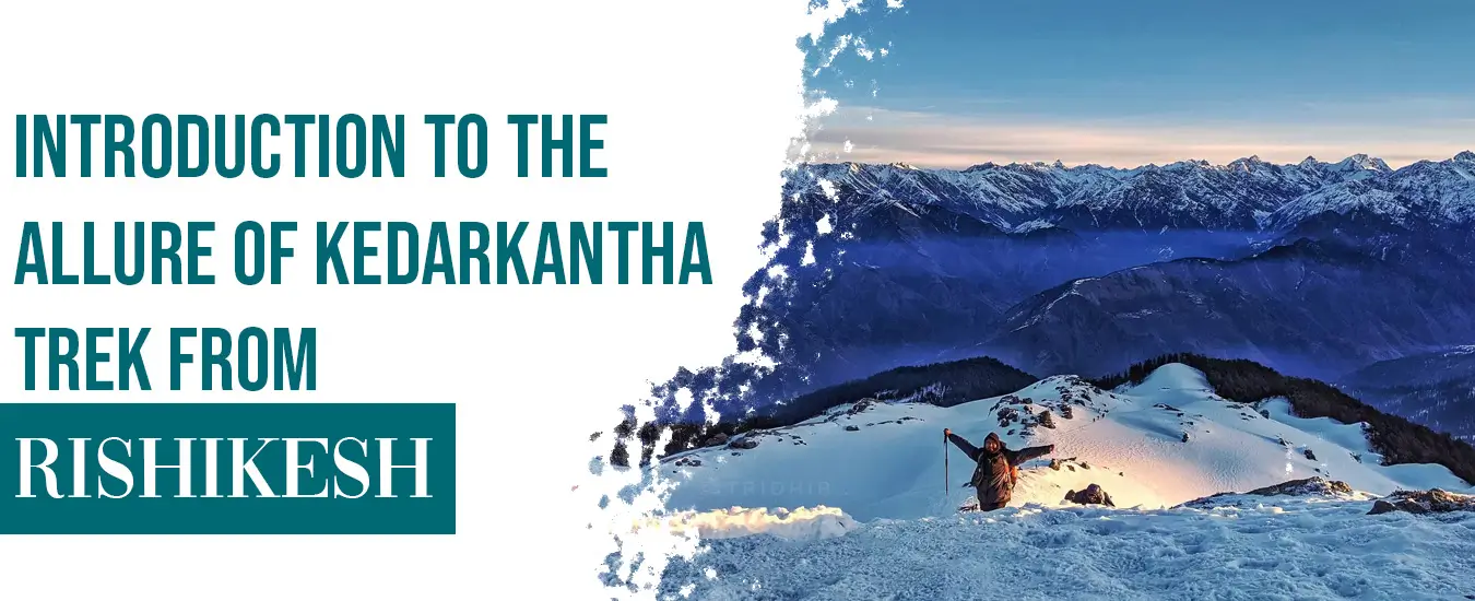 Introduction to the allure of Kedarkantha trek from Rishikesh