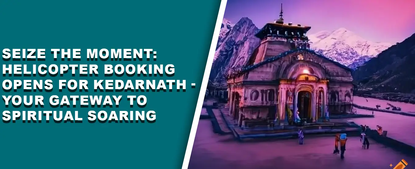 Seize the Moment: Helicopter Booking Opens for Kedarnath - Your Gateway to Spiritual Soaring