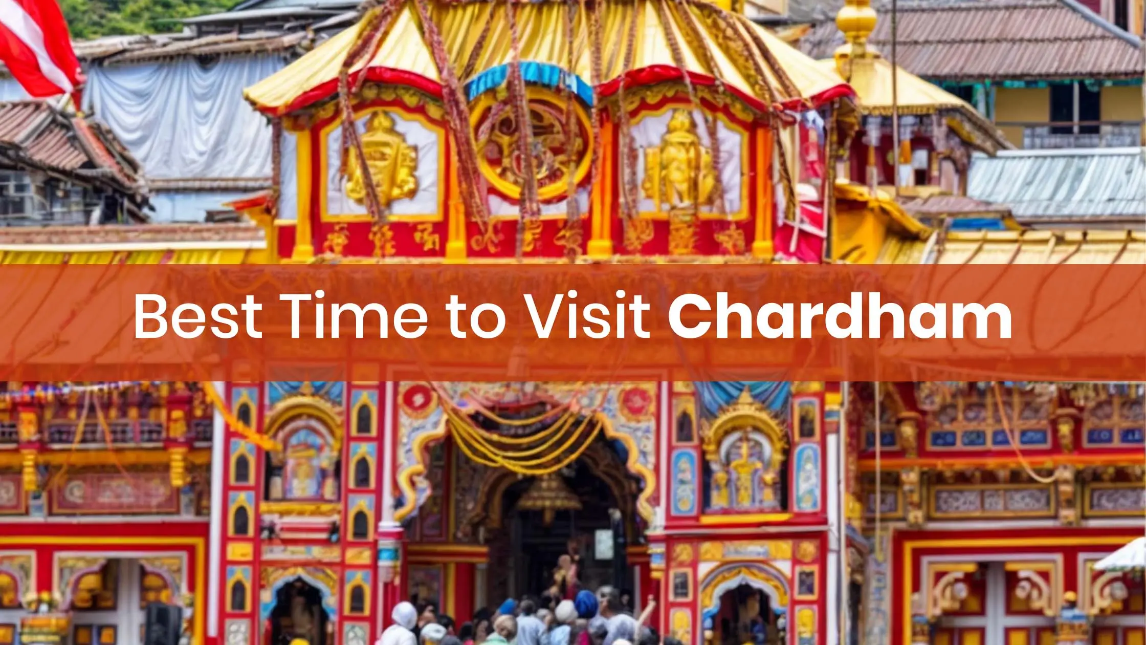 Best Time to Visit Chardham